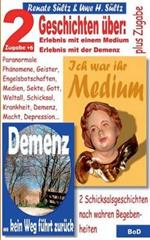 Ich war ihr Medium & Demenz - kein Weg führt zurück: 2 Geschichten mit wahrem Hintergrund + 6 Zugaben