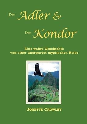 Der Adler und der Kondor: Eine wahre Geschichte von einer unerwartet mystischen Reise - Jonette Crowley - cover
