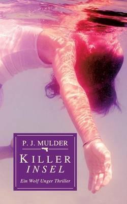 Killer Insel: Ein Wolf Unger Thriller - P J Mulder - cover