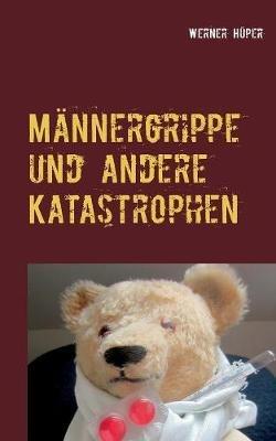 Mannergrippe und andere Katastrophen - Werner Huper - cover