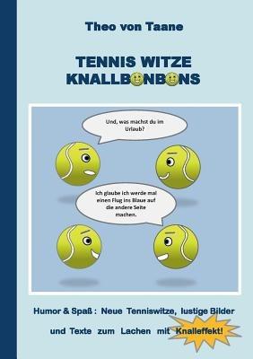 Tennis Witze Knallbonbons - Humor & Spaß: Neue Tenniswitze, lustige Bilder und Texte zum Lachen mit Knalleffekt: Die besten Witze und komischsten Texte rund um den weissen Sport - auch ideal als Geschenk - Theo Von Taane - cover