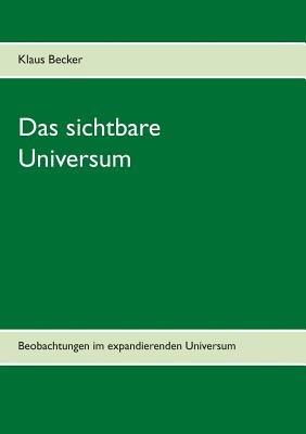 Das sichtbare Universum: Beobachtungen im expandierenden Universum - Klaus Becker - cover