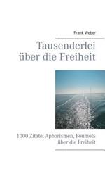 Tausenderlei über die Freiheit: 1000 Zitate, Aphorismen, Bonmots über die Freiheit