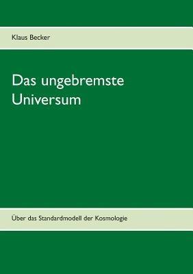 Das ungebremste Universum: Über das Standardmodell der Kosmologie - Klaus Becker - cover