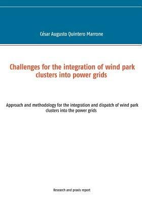 Challenges for the integration of wind park clusters into power grids: Approach and methodology for the integration and dispatch of wind park clusters into the power grids - Cesar Augusto Quintero Marrone - cover