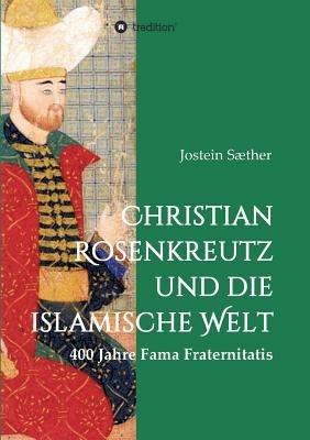 Christian Rosenkreutz und die islamische Welt: 400 Jahre Fama Fraternitatis - Jostein Sæther - cover