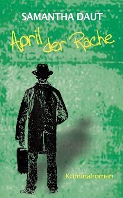 April der Rache: Ein Roland-Saalberger-Krimi, Band 4 - Der letzte Band. - Samantha Daut - cover