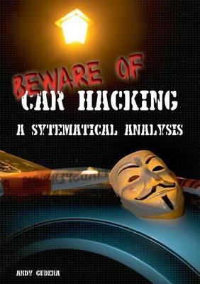 Beware of Car Hacking: A Systematic Analysis - Andy Gudera - cover
