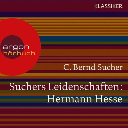 Suchers Leidenschaften: Hermann Hesse - Eine Einführung in Leben und Werk (Szenische Lesung)