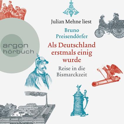 Als Deutschland erstmals einig wurde - Reise in die Bismarckzeit (Ungekürzt)