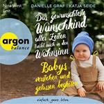Das gewünschteste Wunschkind aller Zeiten treibt mich in den Wahnsinn - Babys verstehen und gelassen begleiten (Autorisierte Lesefassung)