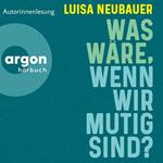 Was wäre, wenn wir mutig sind? (Ungekürzte Autorinnenlesung)