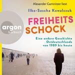Freiheitsschock - Eine andere Geschichte Ostdeutschlands von 1989 bis heute (Ungekürzte Lesung)