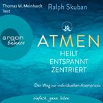 ATMEN - heilt, entspannt, zentriert - Der Weg zur individuellen Atempraxis (Ungekürzte Lesung)