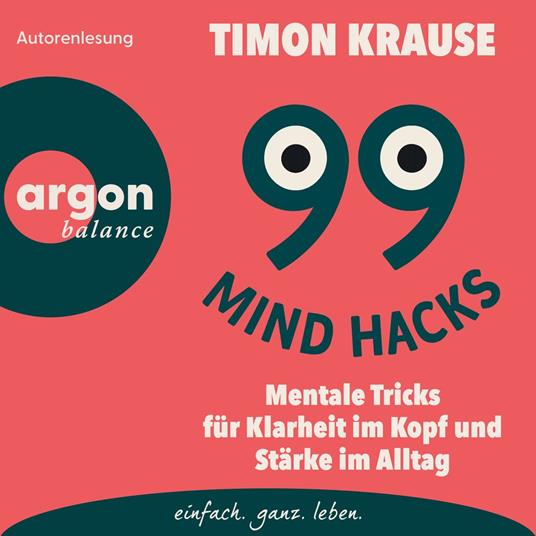 99 Mind Hacks - Mentale Tricks für Klarheit im Kopf und Stärke im Alltag (Ungekürzte Autorenlesung)