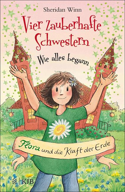 Vier zauberhafte Schwestern – Wie alles begann: Flora und die Kraft der Erde - Sheridan Winn,Katrin Weingran - ebook