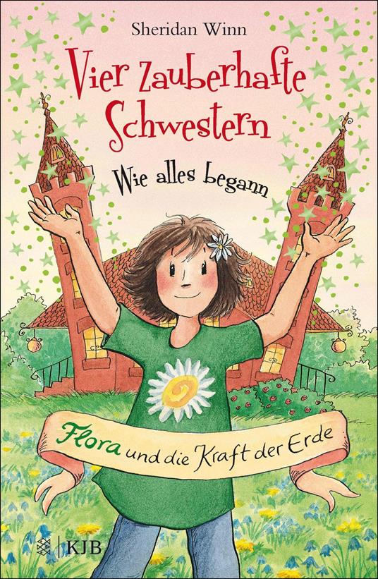 Vier zauberhafte Schwestern – Wie alles begann: Flora und die Kraft der Erde - Sheridan Winn,Katrin Weingran - ebook
