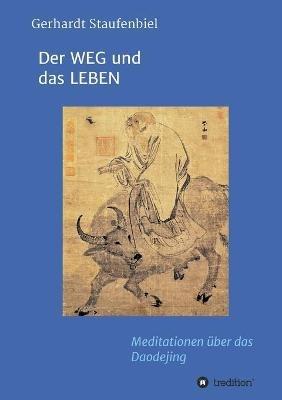 Der WEG und das LEBEN: Meditationen zum Daodejing des Laotse - Gerhardt Staufenbiel - cover