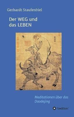 Der WEG und das LEBEN: Meditationen zum Daodejing des Laotse - Gerhardt Staufenbiel - cover