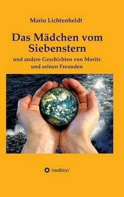 Das Mädchen vom Siebenstern: und andere Geschichten von Moritz und seinen Freunden - Mario Lichtenheldt,Luisa Große - cover
