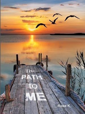 The PATH to ME: We do not see things as they are; we see them as we are - Rose M Kuonen - cover