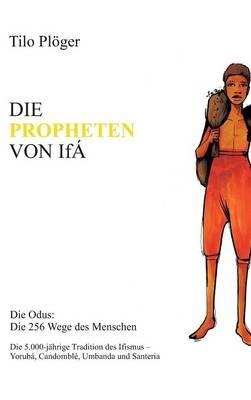 Die Propheten Von Ifá: Die Odus: Die 256 Wege des Menschen - Tilo Plöger - cover