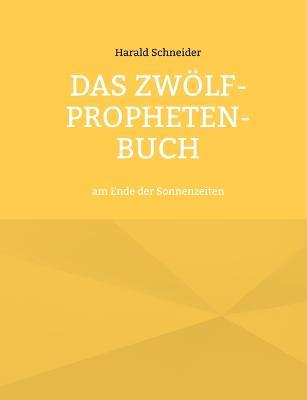 Das Zwölf-Propheten-Buch: am Ende der Sonnenzeiten - Harald Schneider - cover