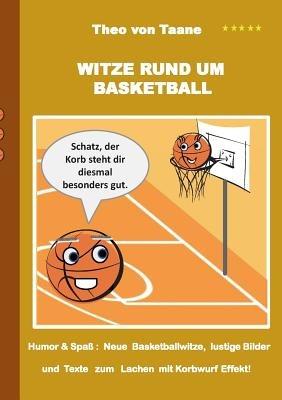 Witze rund um Basketball: Humor & Spass Neue Basketballwitze, lustige Texte und Bilder zum Lachen mit Korbwurf Garantie - Theo Von Taane - cover