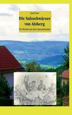 Die Salzschwärzer von Alsberg: Ein Roman aus dem Spessartwinkel - Josef Paul - cover