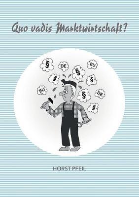 Quo vadis Marktwirtschaft? - Horst Pfeil - cover