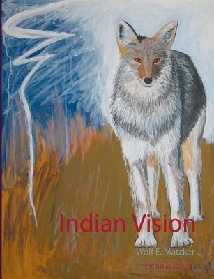 Indian Vision: spiritueller Roman - Wolf E Matzker - cover