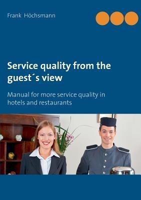 Service quality from the guest's view: Manual for more service quality in hotels and restaurants - Frank Höchsmann - cover
