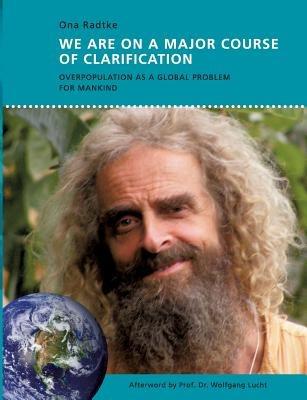 We Are on a Major Course of Clarification: Overpopulation as a Global Problem for Mankind - Ona Radtke - cover
