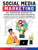 Social Media Marketing: Der umfassende Leitfaden fur erfolgreiches Social Media Marketing Strategien, Plattformen, Kunstliche Intelligenz und bewahrte Methoden fur eine effektive Online-Prasenz