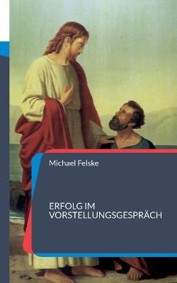 Erfolg im Vorstellungsgespräch: 74 Fragen und Antworten zu Ihrer Vorbereitung - Michael Felske - cover