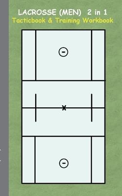 Lacrosse (Men) 2 in 1 Tacticboard and Training Workbook: Tactics/strategies/drills for trainer/coaches, notebook, training, exercise, exercises, drills, practice, exercise course, tutorial, winning strategy, technique, sport club, play moves, coaching inst - Theo Von Taane - cover