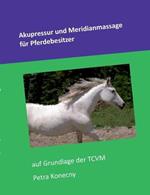 Akupressur und Meridianmassage für Pferdebesitzer: auf Grundlage der TCVM