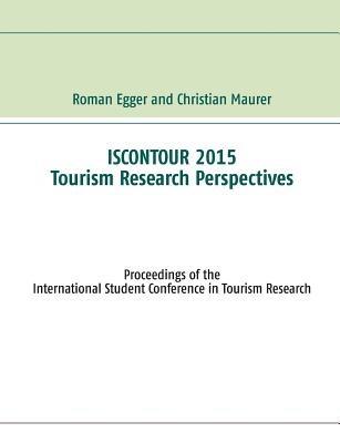 Iscontour 2015 - Tourism Research Perspectives: Proceedings of the International Student Conference in Tourism Research - Roman Egger,Christian Maurer - cover