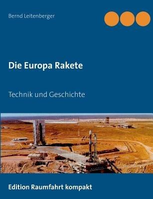 Die Europa Rakete: Technik und Geschichte - Bernd Leitenberger - cover