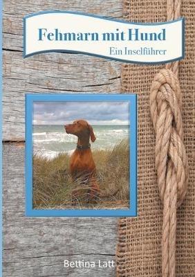 Fehmarn mit Hund: Ein Inselfuhrer - Bettina Latt - cover