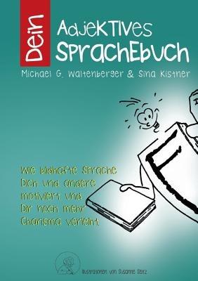 Dein Adjektives Sprachebuch: Wie bildhafte Sprache Dich und andere motiviert und noch mehr Charisma verleiht. - Michael G Waltenberger,Sina Kistner - cover