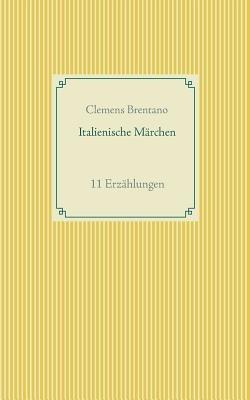 Italienische Märchen: 11 Erzählungen - Clemens Brentano - cover