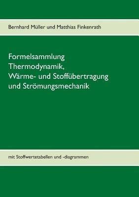 Formelsammlung Thermodynamik, Wärme- und Stoffübertragung und Strömungsmechanik: mit Stoffwertetabellen und -diagrammen - Bernhard Müller,Matthias Finkenrath - cover