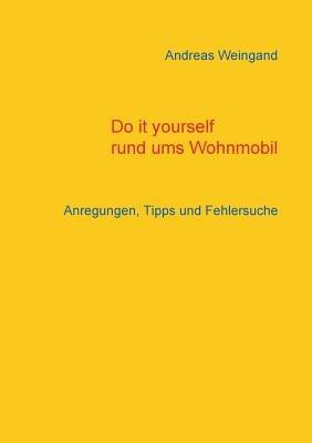 Do it yourself rund ums Wohnmobil: Anregungen, Tipps und Fehlersuche - Andreas Weingand - cover