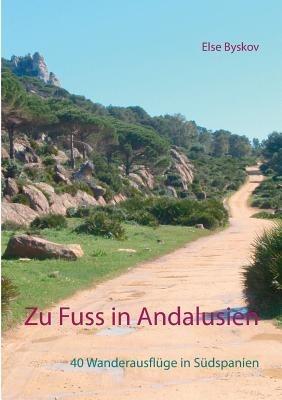 Zu Fuss in Andalusien: 40 Wanderausfluge in Sudspanien - Else Byskov - cover