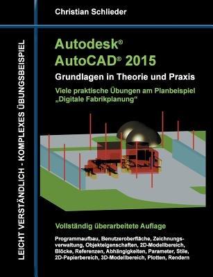 Autodesk AutoCAD 2015 - Grundlagen in Theorie und Praxis: Digitale Fabrikplanung - Christian Schlieder - cover