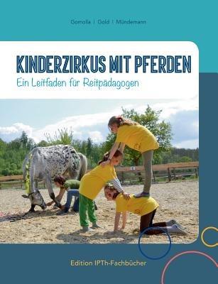 Kinderzirkus mit Pferden: Ein Leitfaden für Reitpädagogen - Annette Gomolla,Jule Gold,Nicola Mündemann - cover