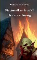 Die Antariksa-Saga VI: Der neue Arasig - Alexander Merow - cover