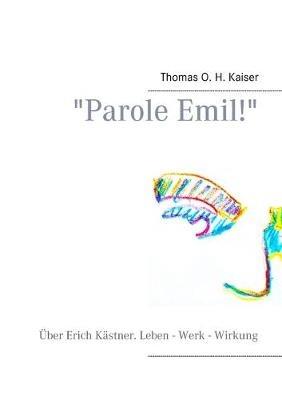 "Parole Emil!": Über Erich Kästner. Leben - Werk - Wirkung - Thomas O H Kaiser - cover