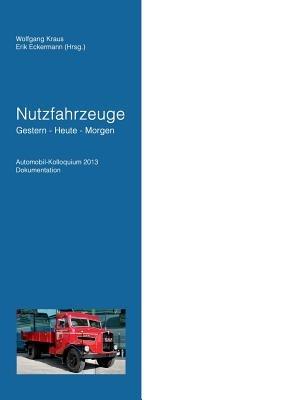 Nutzfahrzeuge Gestern - Heute - Morgen: Automobil Kolloquium 2013 Dokumentation - cover